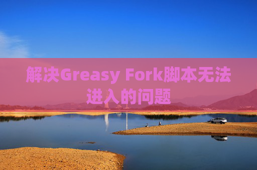 解决Greasy Fork脚本无法进入的问题